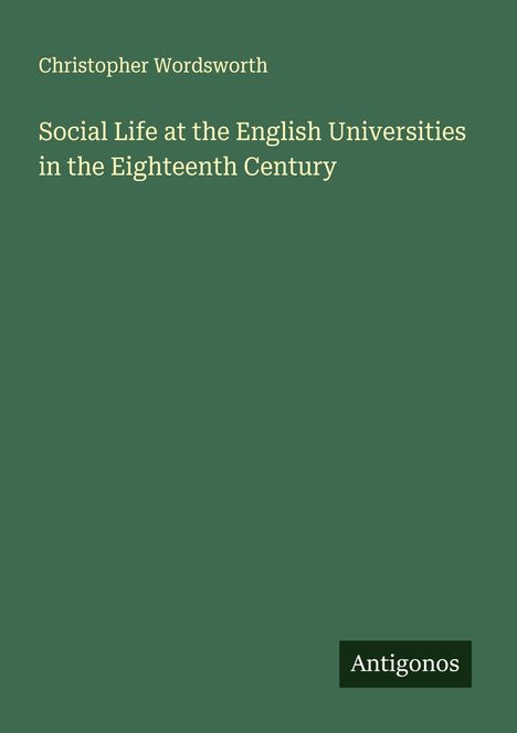 Christopher Wordsworth: Social Life at the English Universities in the Eighteenth Century, Buch