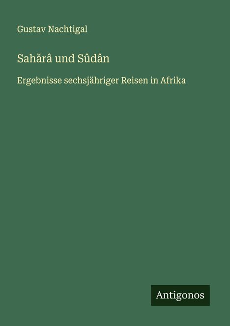 Gustav Nachtigal: Sah¿râ und Sûdân, Buch