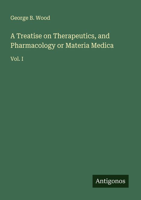 George B. Wood: A Treatise on Therapeutics, and Pharmacology or Materia Medica, Buch