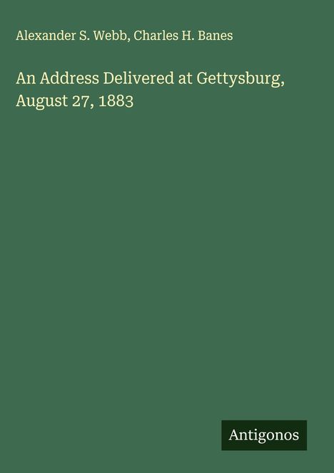 Alexander S. Webb: An Address Delivered at Gettysburg, August 27, 1883, Buch
