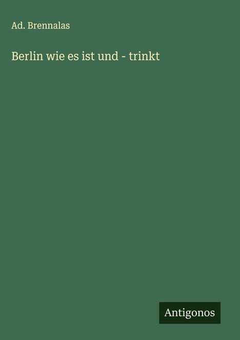 Ad. Brennalas: Berlin wie es ist und - trinkt, Buch