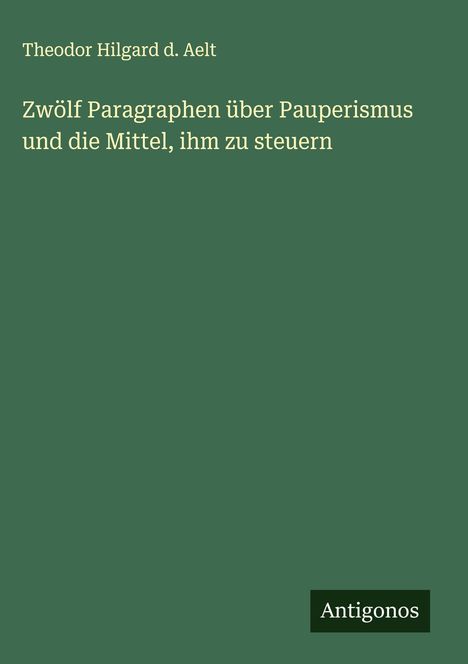 Theodor Hilgard d. Aelt: Zwölf Paragraphen über Pauperismus und die Mittel, ihm zu steuern, Buch