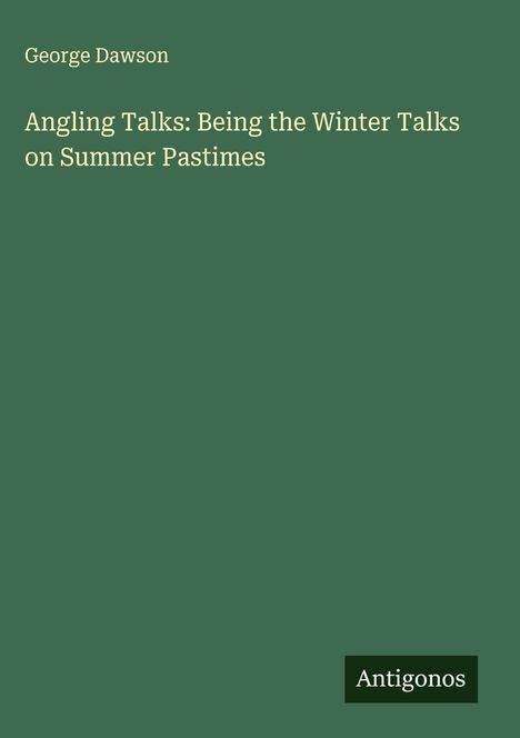 George Dawson: Angling Talks: Being the Winter Talks on Summer Pastimes, Buch