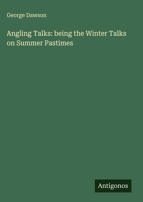 George Dawson: Angling Talks: being the Winter Talks on Summer Pastimes, Buch