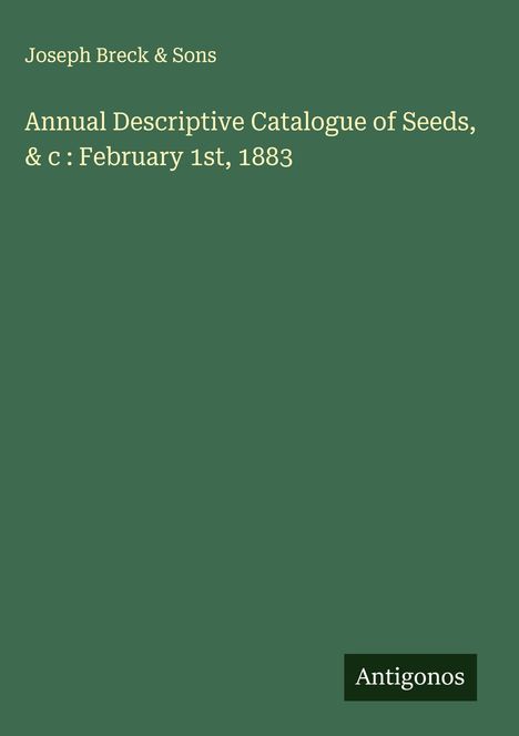 Joseph Breck & Sons: Annual Descriptive Catalogue of Seeds, & c : February 1st, 1883, Buch