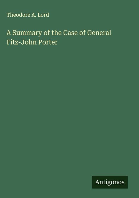 Theodore A. Lord: A Summary of the Case of General Fitz-John Porter, Buch