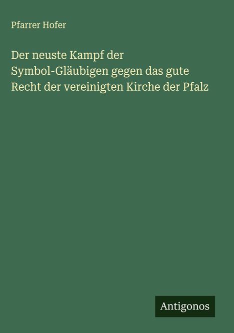 Pfarrer Hofer: Der neuste Kampf der Symbol-Gläubigen gegen das gute Recht der vereinigten Kirche der Pfalz, Buch