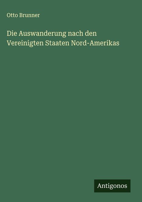 Otto Brunner: Die Auswanderung nach den Vereinigten Staaten Nord-Amerikas, Buch