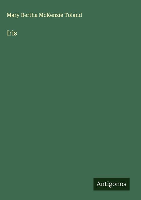 Mary Bertha Mckenzie Toland: Iris, Buch