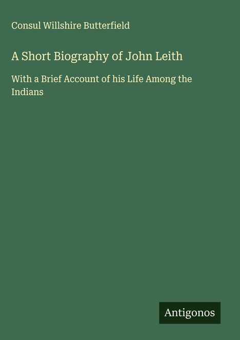 Consul Willshire Butterfield: A Short Biography of John Leith, Buch