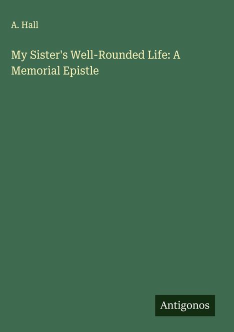 A. Hall: My Sister's Well-Rounded Life: A Memorial Epistle, Buch