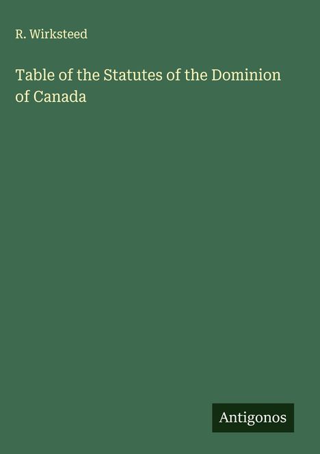 R. Wirksteed: Table of the Statutes of the Dominion of Canada, Buch