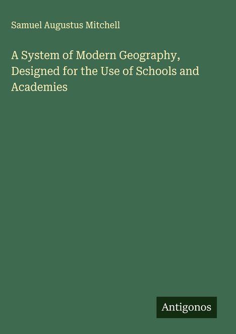 Samuel Augustus Mitchell: A System of Modern Geography, Designed for the Use of Schools and Academies, Buch