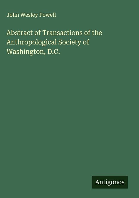 John Wesley Powell: Abstract of Transactions of the Anthropological Society of Washington, D.C., Buch