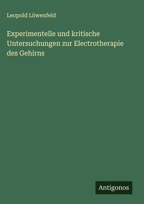 Leopold Löwenfeld: Experimentelle und kritische Untersuchungen zur Electrotherapie des Gehirns, Buch