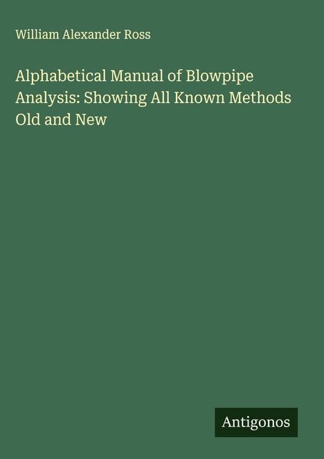 William Alexander Ross: Alphabetical Manual of Blowpipe Analysis: Showing All Known Methods Old and New, Buch