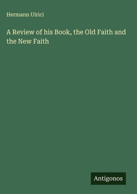 Hermann Ulrici: A Review of his Book, the Old Faith and the New Faith, Buch