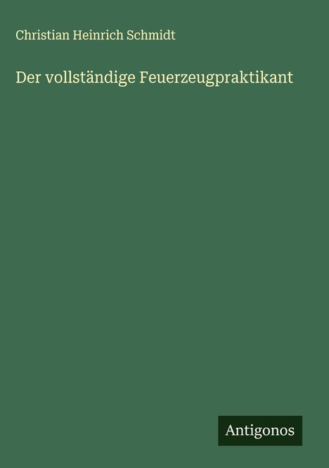Christian Heinrich Schmidt: Der vollständige Feuerzeugpraktikant, Buch