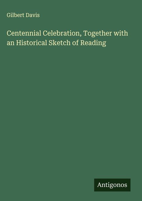 Gilbert Davis: Centennial Celebration, Together with an Historical Sketch of Reading, Buch