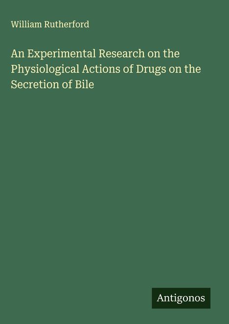 William Rutherford: An Experimental Research on the Physiological Actions of Drugs on the Secretion of Bile, Buch