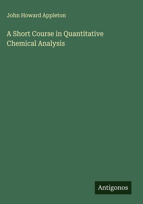 John Howard Appleton: A Short Course in Quantitative Chemical Analysis, Buch