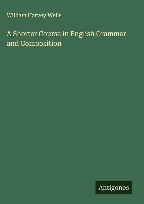 William Harvey Wells: A Shorter Course in English Grammar and Composition, Buch