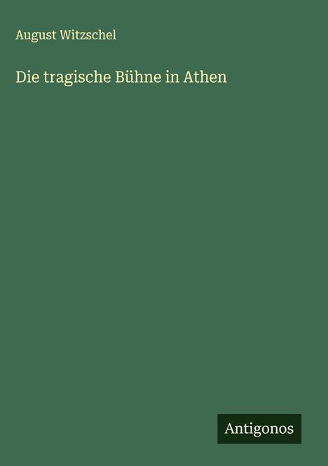 August Witzschel: Die tragische Bühne in Athen, Buch