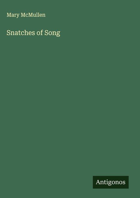 Text: "Mary McMullen, Snatches of Song, Antigonos". Grüner Hintergrund, minimalistisches Design.