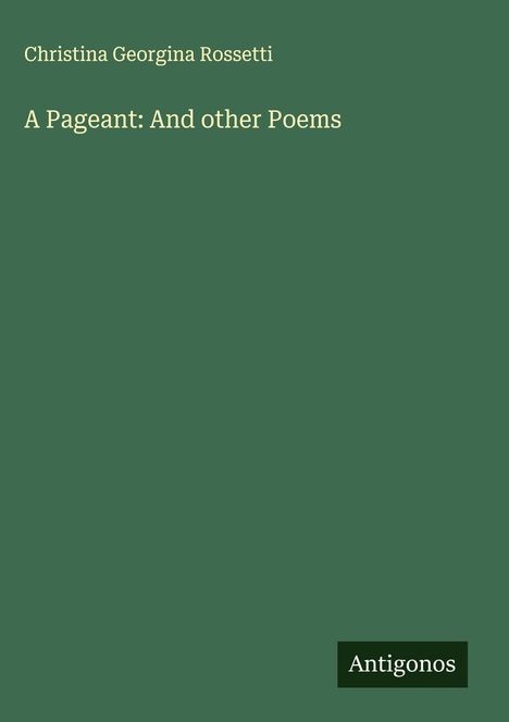 Christina Georgina Rossetti: A Pageant: And other Poems, Buch