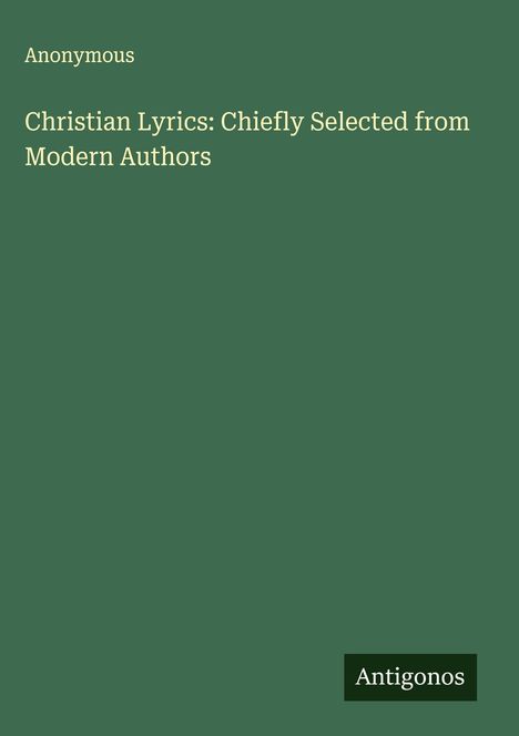 Anonymous: Christian Lyrics: Chiefly Selected from Modern Authors, Buch