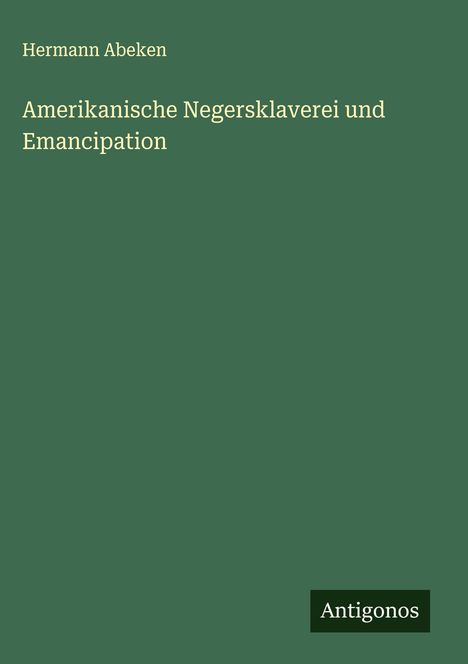 Hermann Abeken: Amerikanische Negersklaverei und Emancipation, Buch