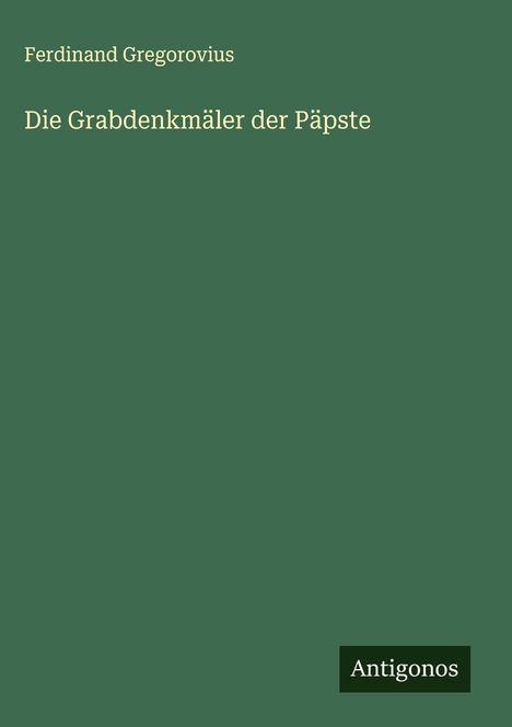 Ferdinand Gregorovius: Die Grabdenkmäler der Päpste, Buch