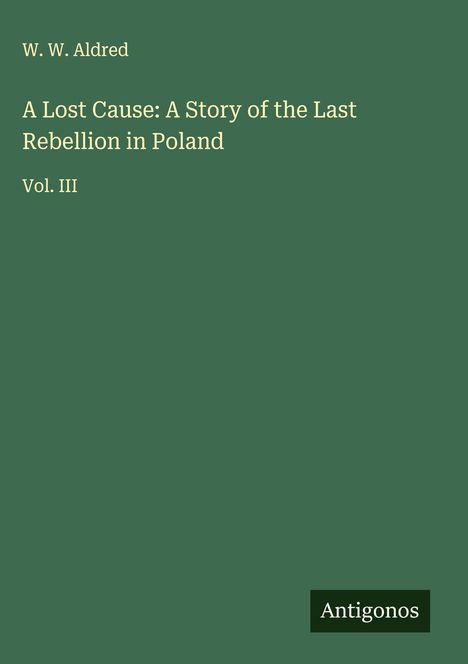 W. W. Aldred: A Lost Cause: A Story of the Last Rebellion in Poland, Buch