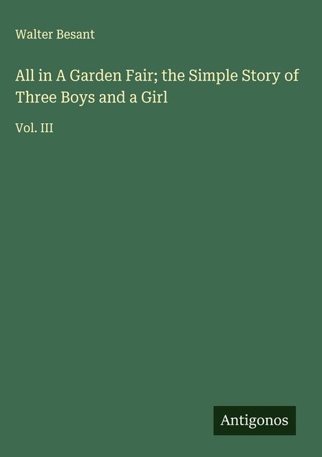Walter Besant: All in A Garden Fair; the Simple Story of Three Boys and a Girl, Buch