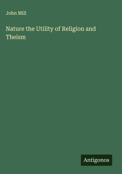 John Mill: Nature the Utility of Religion and Theism, Buch
