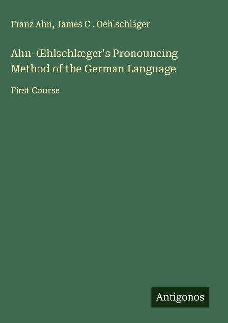 Franz Ahn: Ahn-¿hlschlæger's Pronouncing Method of the German Language, Buch