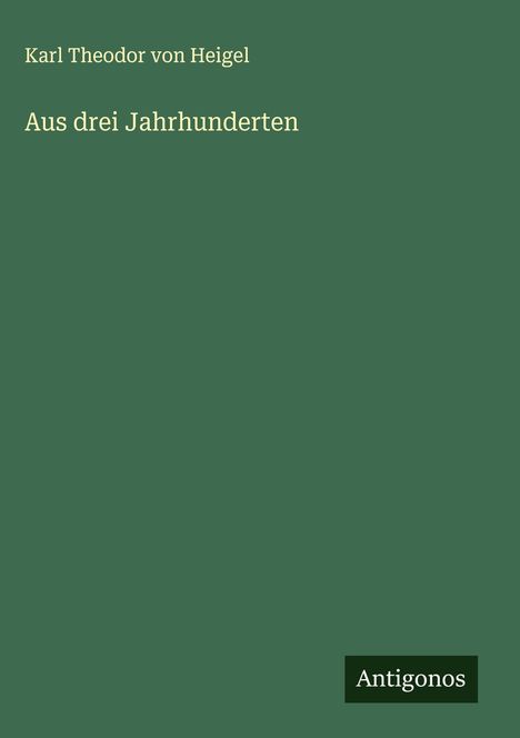 Karl Theodor Von Heigel: Aus drei Jahrhunderten, Buch