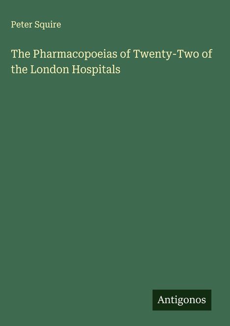 Peter Squire: The Pharmacopoeias of Twenty-Two of the London Hospitals, Buch