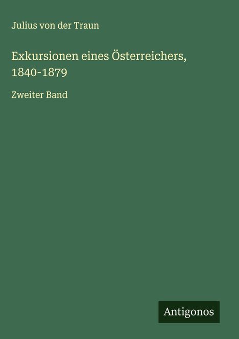 Julius Von Der Traun: Exkursionen eines Österreichers, 1840-1879, Buch