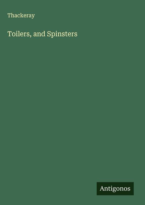 Thackeray: Toilers, and Spinsters, Buch