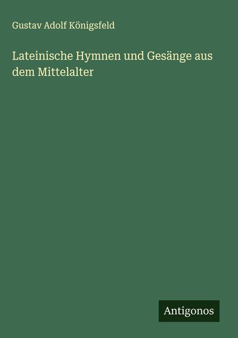 Gustav Adolf Königsfeld: Lateinische Hymnen und Gesänge aus dem Mittelalter, Buch