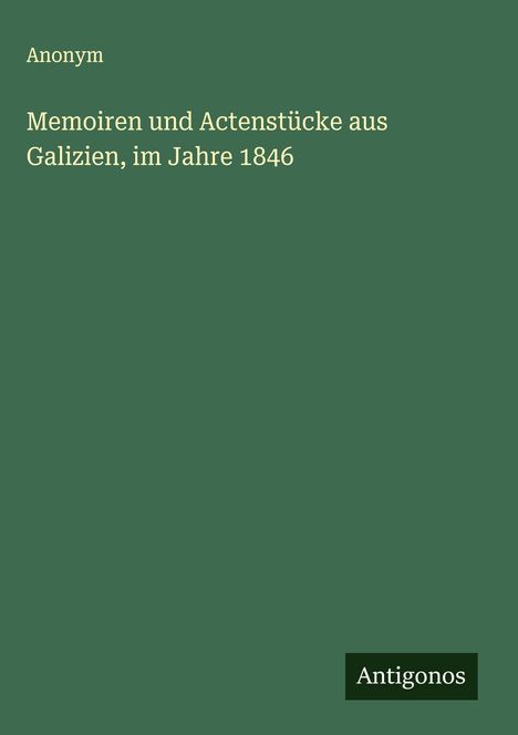 Anonym: Memoiren und Actenstücke aus Galizien, im Jahre 1846, Buch