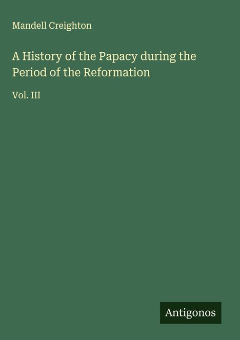Mandell Creighton: A History of the Papacy during the Period of the Reformation, Buch