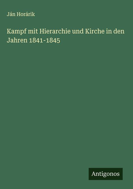 Ján Horárik: Kampf mit Hierarchie und Kirche in den Jahren 1841-1845, Buch