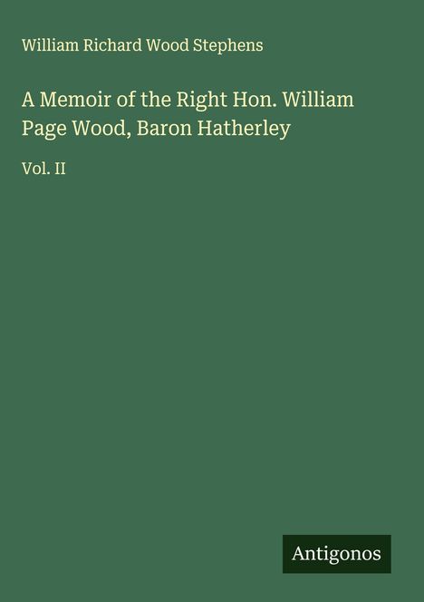William Richard Wood Stephens: A Memoir of the Right Hon. William Page Wood, Baron Hatherley, Buch