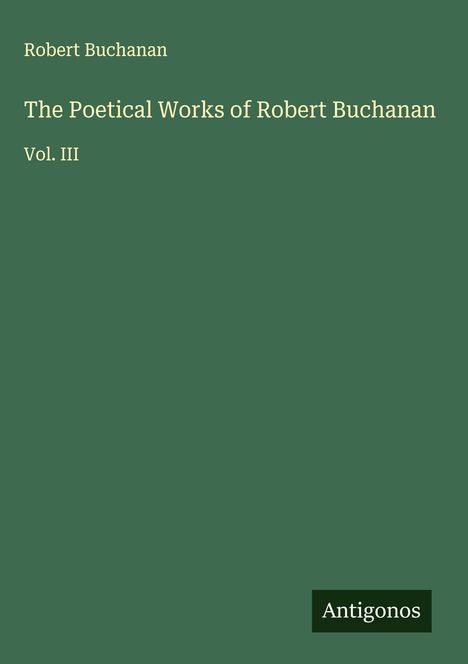 Robert Buchanan: The Poetical Works of Robert Buchanan, Buch