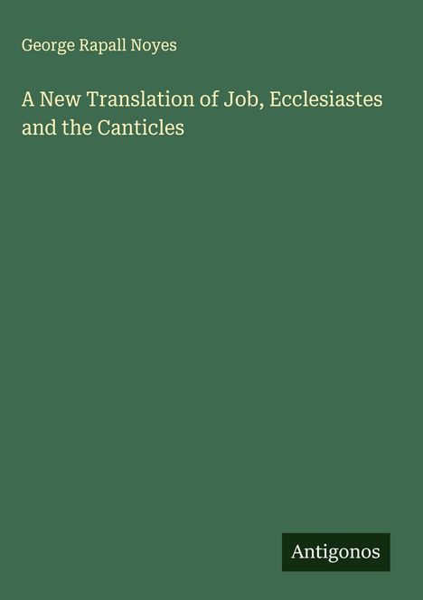George Rapall Noyes: A New Translation of Job, Ecclesiastes and the Canticles, Buch