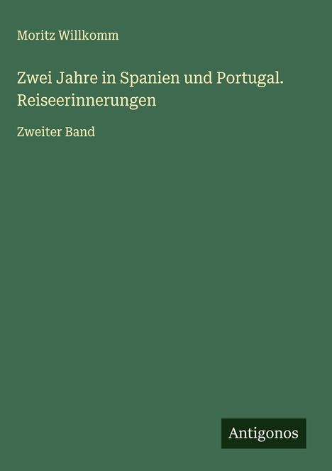 Moritz Willkomm: Zwei Jahre in Spanien und Portugal. Reiseerinnerungen, Buch