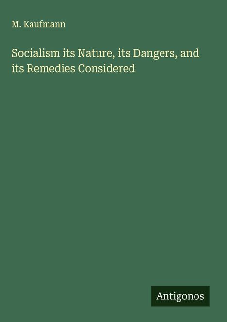M. Kaufmann: Socialism its Nature, its Dangers, and its Remedies Considered, Buch