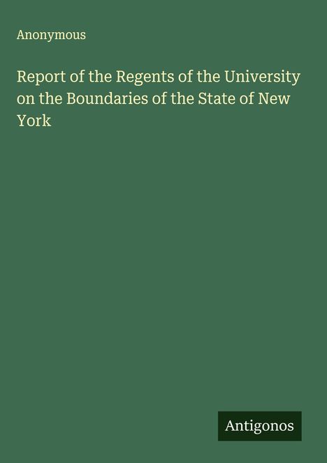 Anonymous: Report of the Regents of the University on the Boundaries of the State of New York, Buch